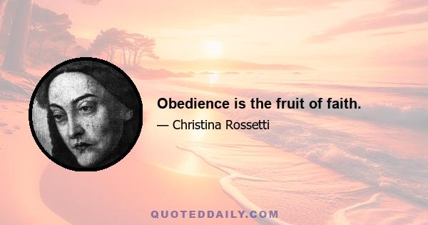 Obedience is the fruit of faith.