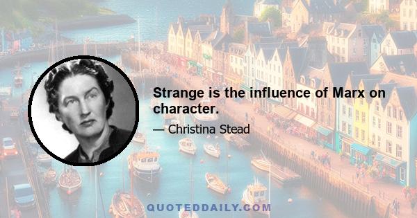 Strange is the influence of Marx on character.