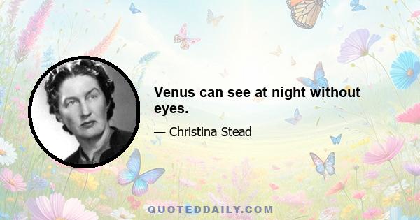 Venus can see at night without eyes.