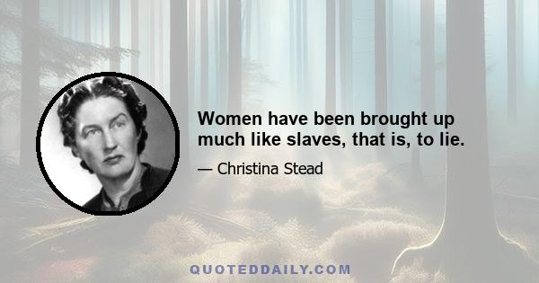 Women have been brought up much like slaves, that is, to lie.