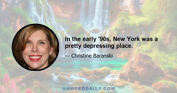 In the early '90s, New York was a pretty depressing place.