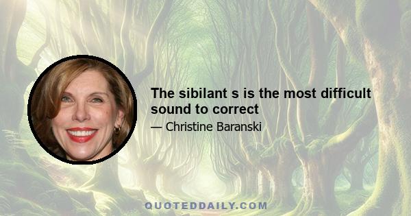 The sibilant s is the most difficult sound to correct