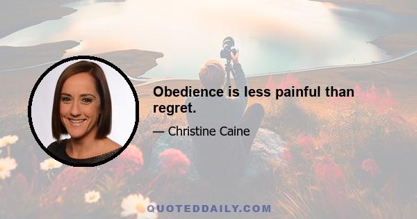 Obedience is less painful than regret.