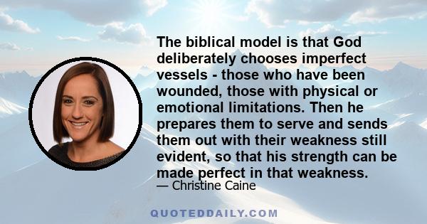 The biblical model is that God deliberately chooses imperfect vessels - those who have been wounded, those with physical or emotional limitations. Then he prepares them to serve and sends them out with their weakness