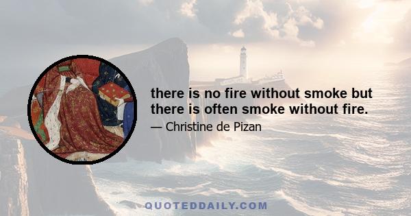 there is no fire without smoke but there is often smoke without fire.