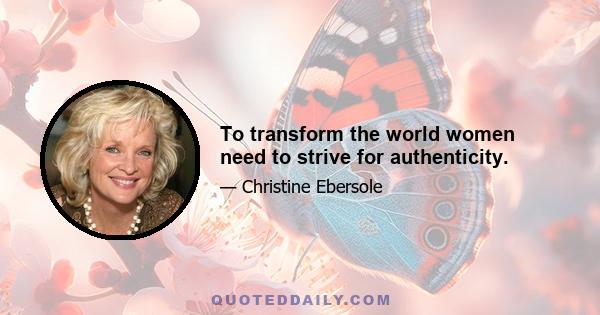 To transform the world women need to strive for authenticity.