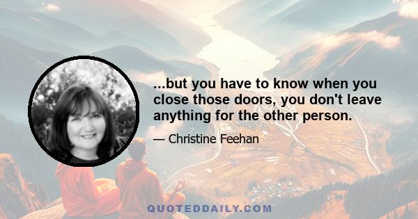 ...but you have to know when you close those doors, you don't leave anything for the other person.