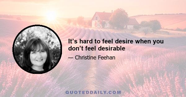 It’s hard to feel desire when you don’t feel desirable