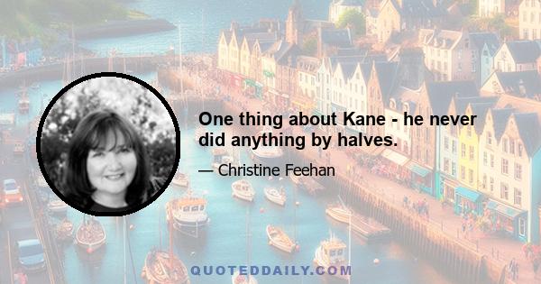 One thing about Kane - he never did anything by halves.