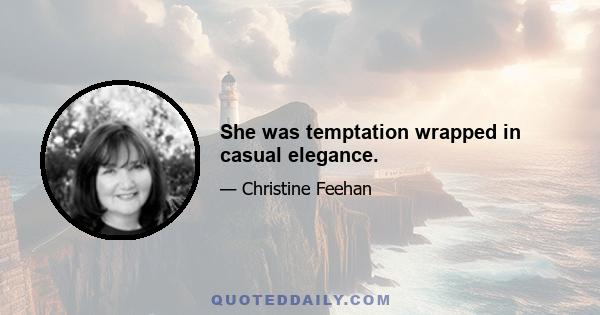 She was temptation wrapped in casual elegance.