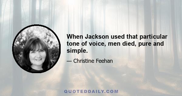 When Jackson used that particular tone of voice, men died, pure and simple.