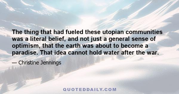 The thing that had fueled these utopian communities was a literal belief, and not just a general sense of optimism, that the earth was about to become a paradise. That idea cannot hold water after the war.