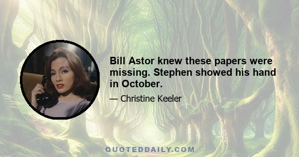 Bill Astor knew these papers were missing. Stephen showed his hand in October.