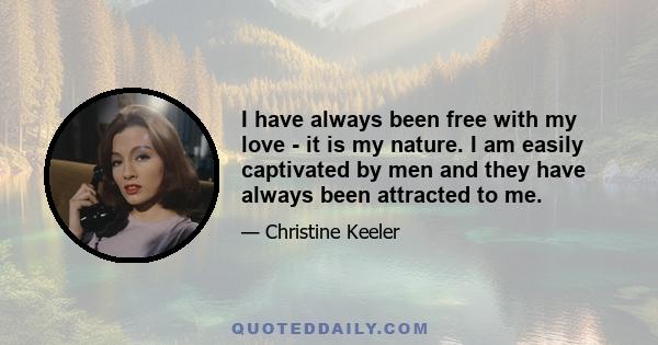 I have always been free with my love - it is my nature. I am easily captivated by men and they have always been attracted to me.