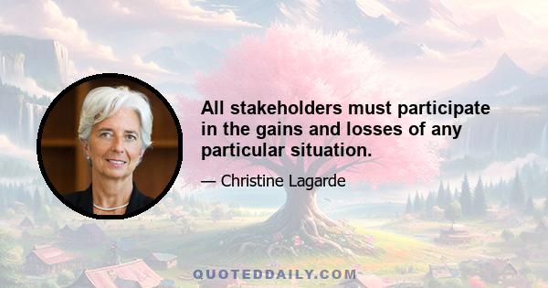 All stakeholders must participate in the gains and losses of any particular situation.