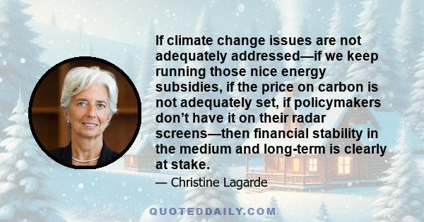 If climate change issues are not adequately addressed—if we keep running those nice energy subsidies, if the price on carbon is not adequately set, if policymakers don’t have it on their radar screens—then financial