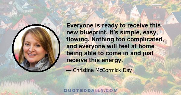 Everyone is ready to receive this new blueprint. It's simple, easy, flowing. Nothing too complicated, and everyone will feel at home being able to come in and just receive this energy.