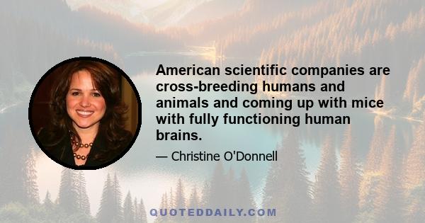 American scientific companies are cross-breeding humans and animals and coming up with mice with fully functioning human brains.