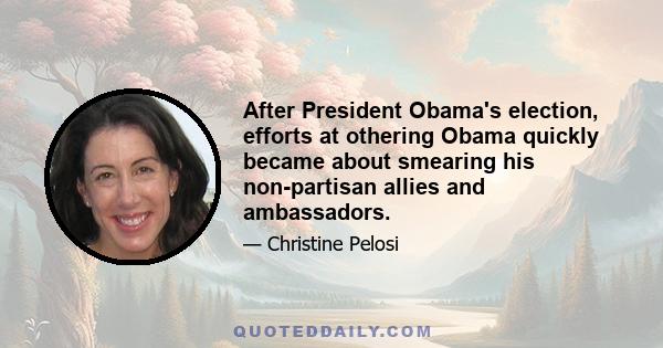 After President Obama's election, efforts at othering Obama quickly became about smearing his non-partisan allies and ambassadors.