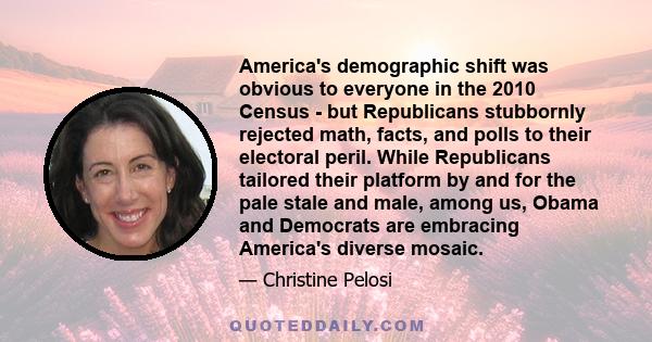 America's demographic shift was obvious to everyone in the 2010 Census - but Republicans stubbornly rejected math, facts, and polls to their electoral peril. While Republicans tailored their platform by and for the pale 