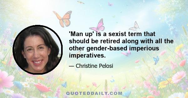 'Man up' is a sexist term that should be retired along with all the other gender-based imperious imperatives.