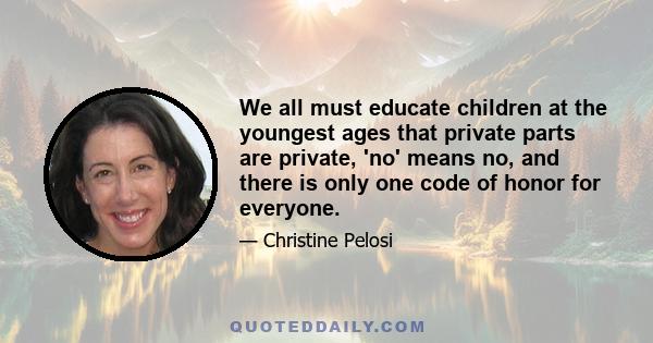 We all must educate children at the youngest ages that private parts are private, 'no' means no, and there is only one code of honor for everyone.