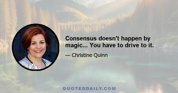 Consensus doesn't happen by magic... You have to drive to it.