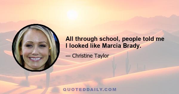 All through school, people told me I looked like Marcia Brady.