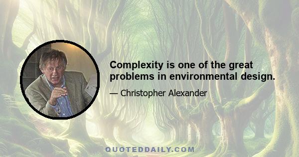 Complexity is one of the great problems in environmental design.