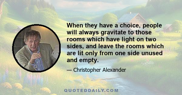 When they have a choice, people will always gravitate to those rooms which have light on two sides, and leave the rooms which are lit only from one side unused and empty.