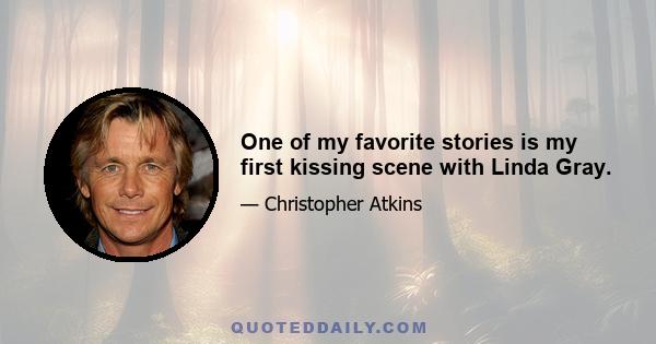 One of my favorite stories is my first kissing scene with Linda Gray.