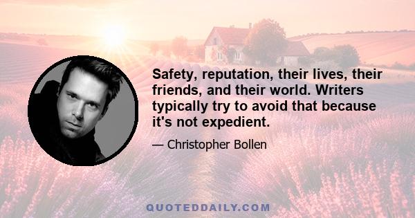 Safety, reputation, their lives, their friends, and their world. Writers typically try to avoid that because it's not expedient.