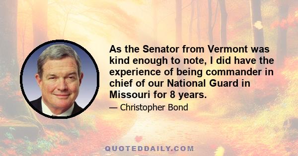 As the Senator from Vermont was kind enough to note, I did have the experience of being commander in chief of our National Guard in Missouri for 8 years.