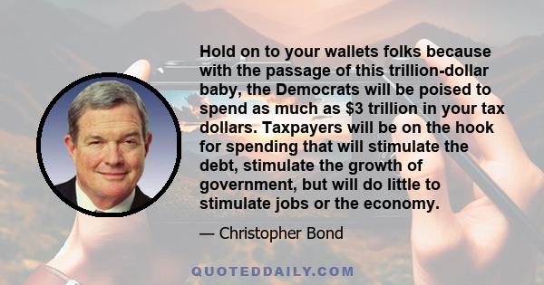 Hold on to your wallets folks because with the passage of this trillion-dollar baby, the Democrats will be poised to spend as much as $3 trillion in your tax dollars. Taxpayers will be on the hook for spending that will 