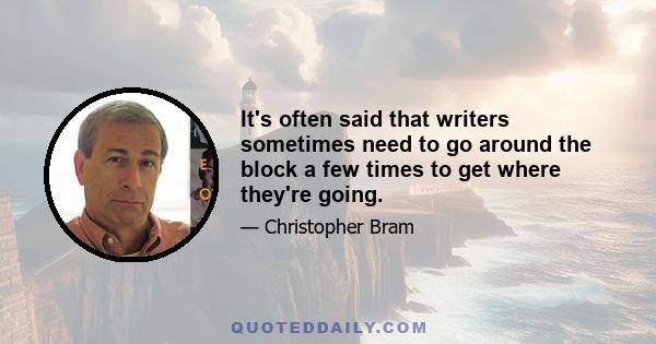 It's often said that writers sometimes need to go around the block a few times to get where they're going.