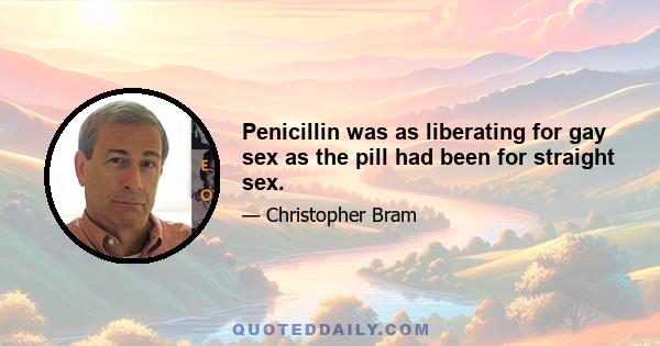 Penicillin was as liberating for gay sex as the pill had been for straight sex.