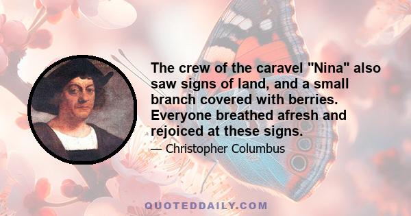 The crew of the caravel Nina also saw signs of land, and a small branch covered with berries. Everyone breathed afresh and rejoiced at these signs.