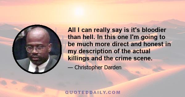 All I can really say is it's bloodier than hell. In this one I'm going to be much more direct and honest in my description of the actual killings and the crime scene.