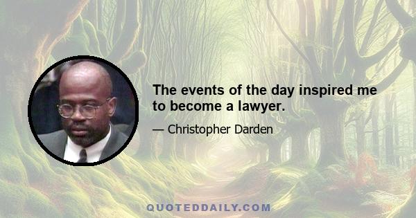 The events of the day inspired me to become a lawyer.