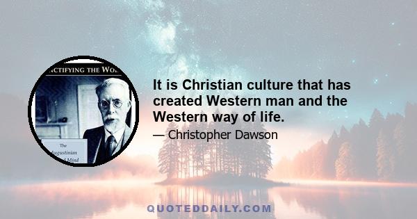 It is Christian culture that has created Western man and the Western way of life.