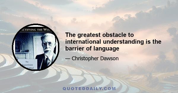 The greatest obstacle to international understanding is the barrier of language