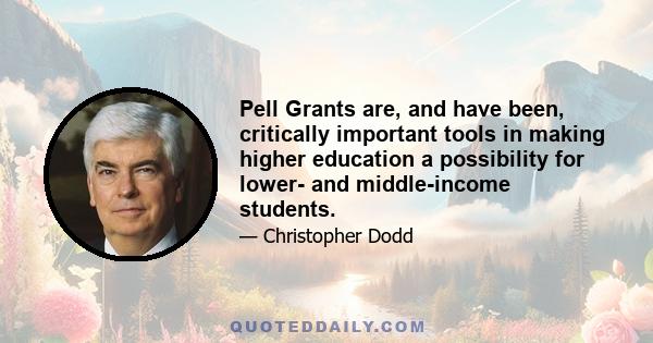 Pell Grants are, and have been, critically important tools in making higher education a possibility for lower- and middle-income students.