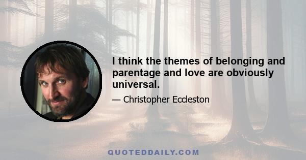 I think the themes of belonging and parentage and love are obviously universal.