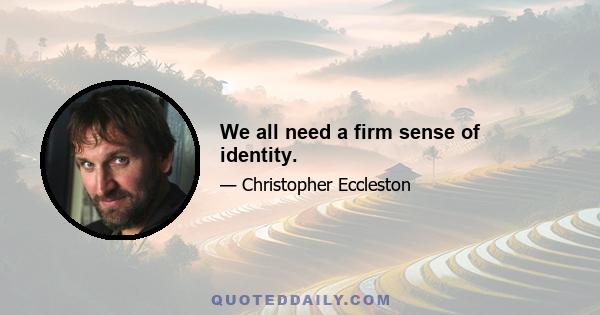 We all need a firm sense of identity.