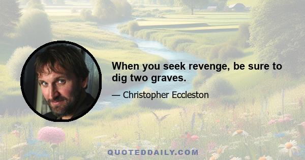 When you seek revenge, be sure to dig two graves.