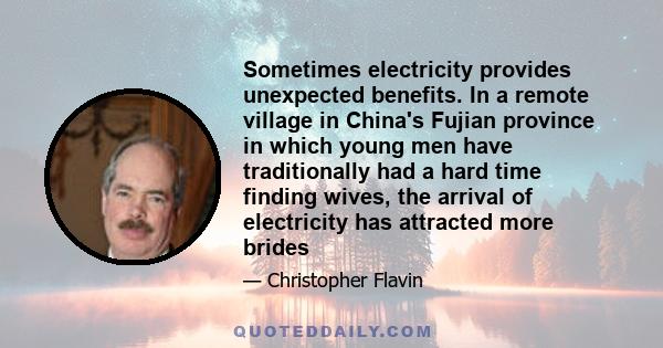 Sometimes electricity provides unexpected benefits. In a remote village in China's Fujian province in which young men have traditionally had a hard time finding wives, the arrival of electricity has attracted more brides