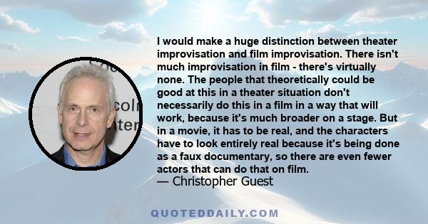 I would make a huge distinction between theater improvisation and film improvisation. There isn't much improvisation in film - there's virtually none. The people that theoretically could be good at this in a theater