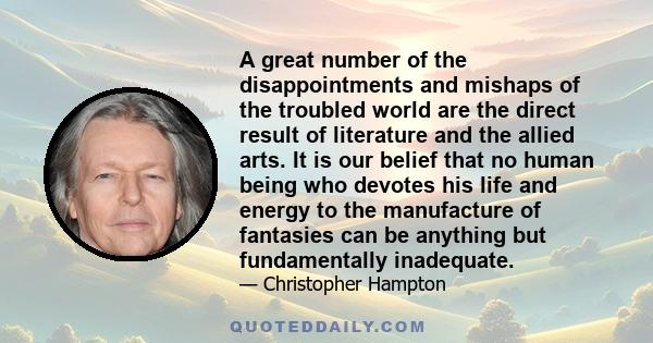 A great number of the disappointments and mishaps of the troubled world are the direct result of literature and the allied arts. It is our belief that no human being who devotes his life and energy to the manufacture of 