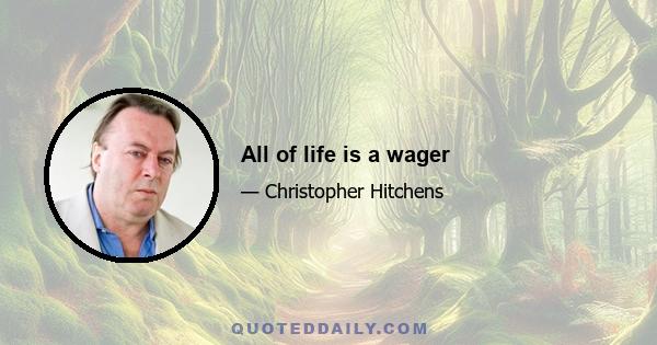 All of life is a wager