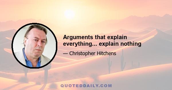 Arguments that explain everything... explain nothing